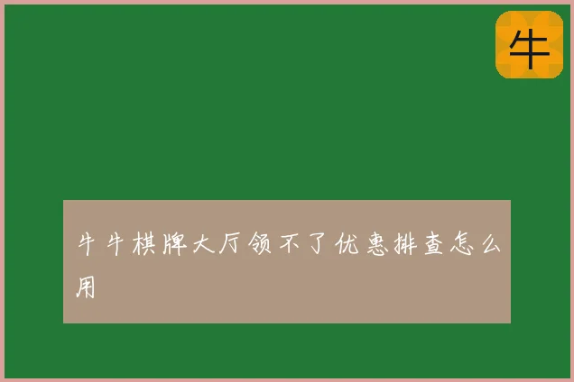 牛牛棋牌大厅领不了优惠排查怎么用