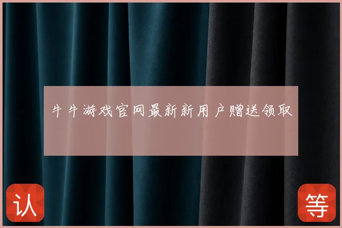 牛牛游戏官网最新新用户赠送领取