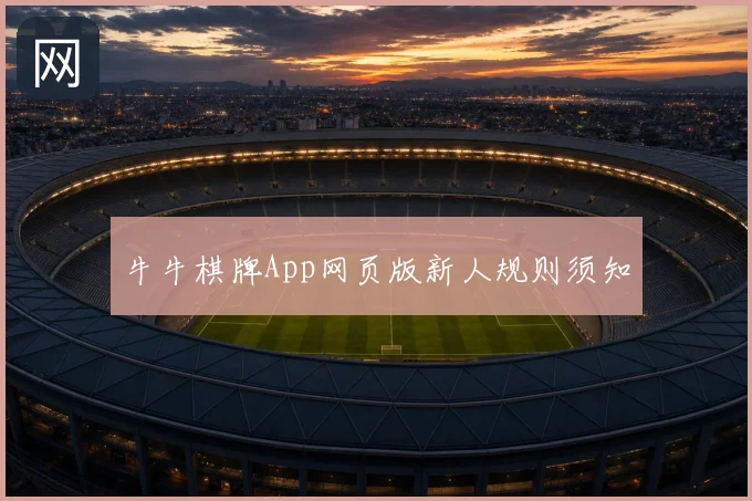 牛牛棋牌App网页版新人规则须知