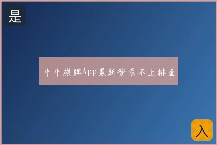 牛牛棋牌App最新登录不上排查